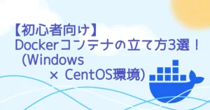 【初心者向け】Dockerコンテナの立て方3選！(Windows × CentOS環境)サムネ画像